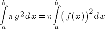 $\int_a^b\pi y^2 dx=\pi\int_a^b\left(f(x)\right)^2dx$